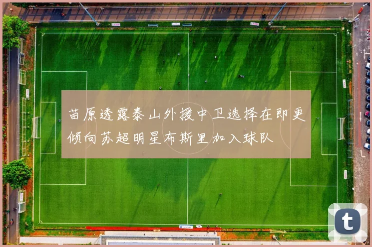 苗原透露泰山外援中卫选择在即更倾向苏超明星布斯里加入球队